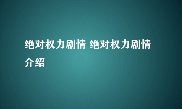 绝对权力剧情 绝对权力剧情介绍