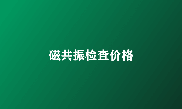 磁共振检查价格