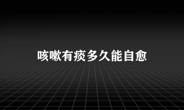 咳嗽有痰多久能自愈