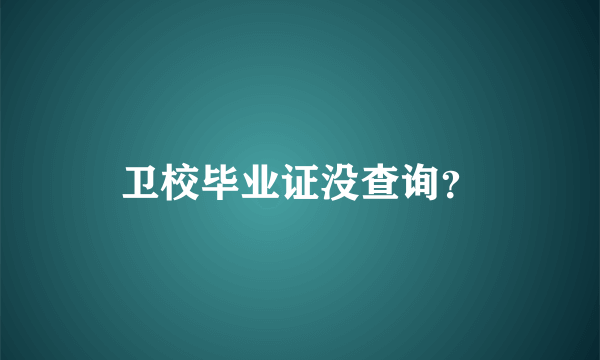 卫校毕业证没查询？