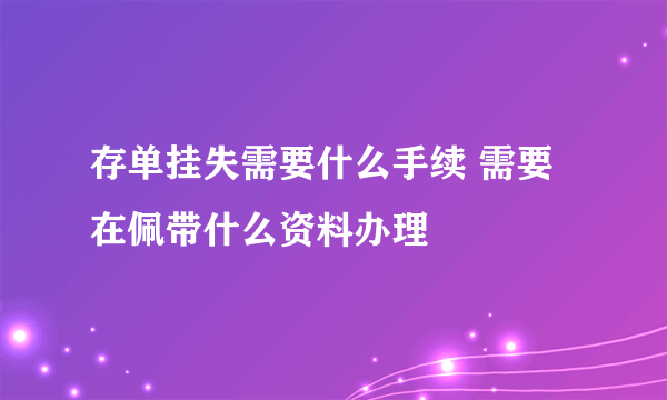 存单挂失需要什么手续 需要在佩带什么资料办理