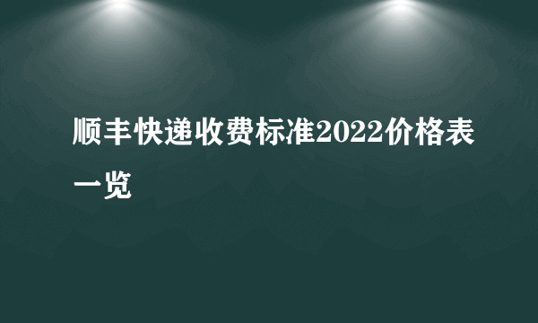 顺丰快递收费标准2022价格表一览