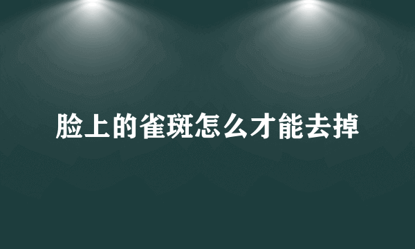 脸上的雀斑怎么才能去掉