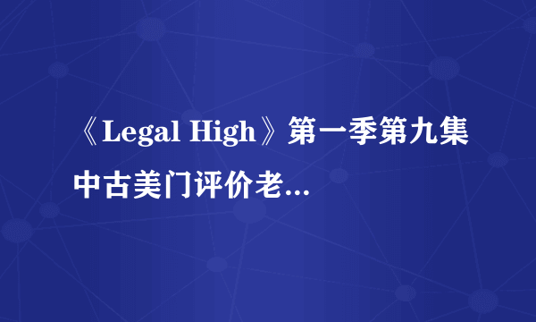 《Legal High》第一季第九集中古美门评价老人的话是什么意思？