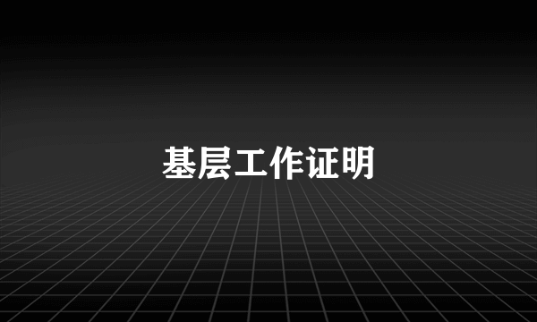 基层工作证明