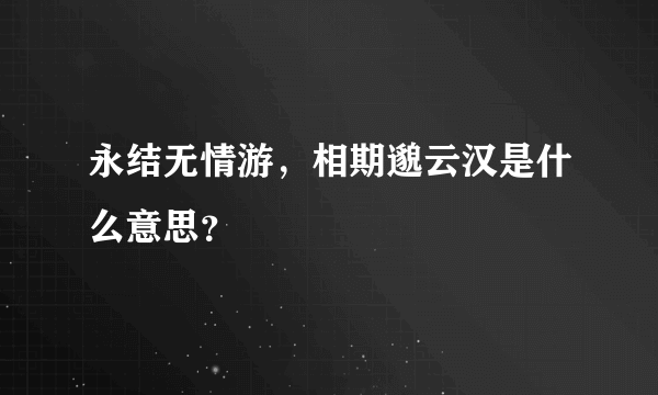 永结无情游，相期邈云汉是什么意思？