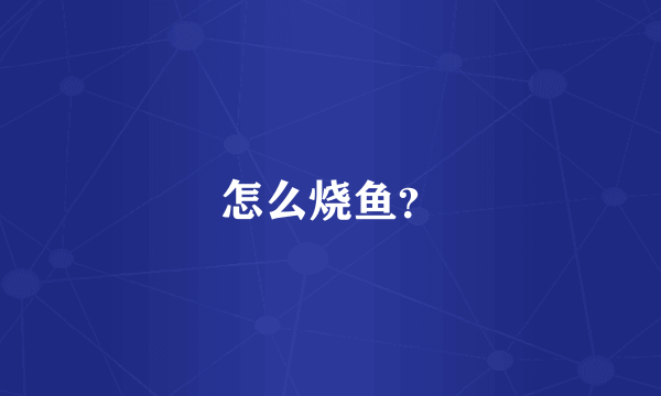 怎么烧鱼？