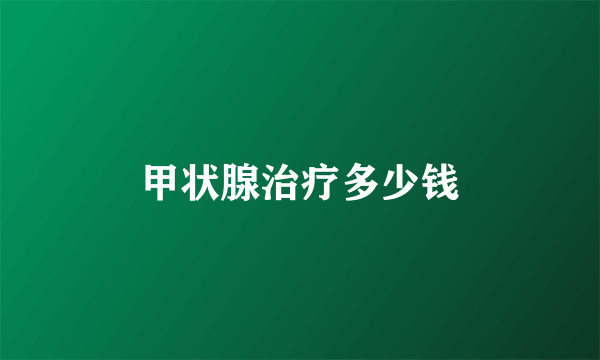 甲状腺治疗多少钱