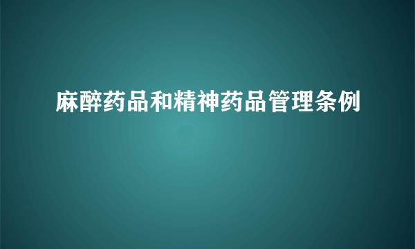 麻醉药品和精神药品管理条例