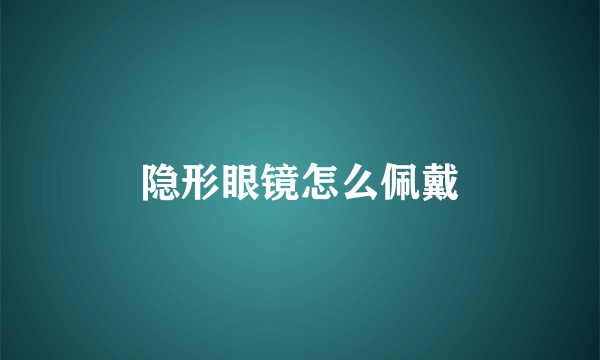 隐形眼镜怎么佩戴