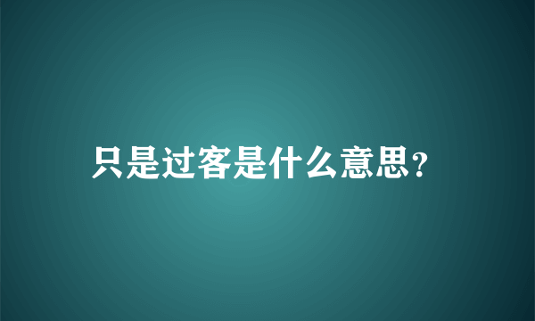 只是过客是什么意思？
