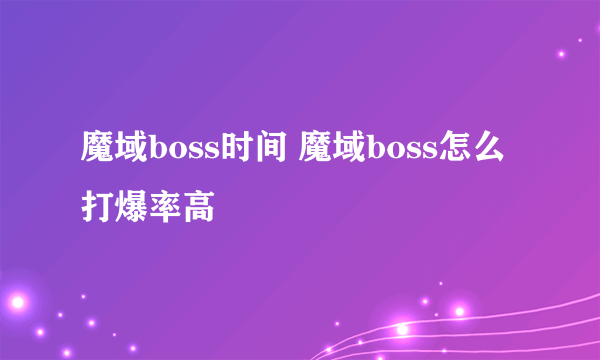魔域boss时间 魔域boss怎么打爆率高