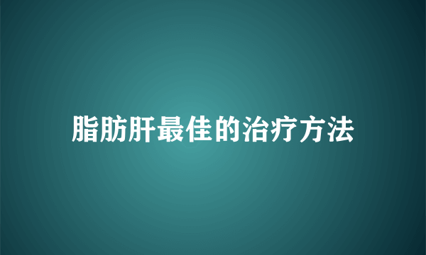 脂肪肝最佳的治疗方法