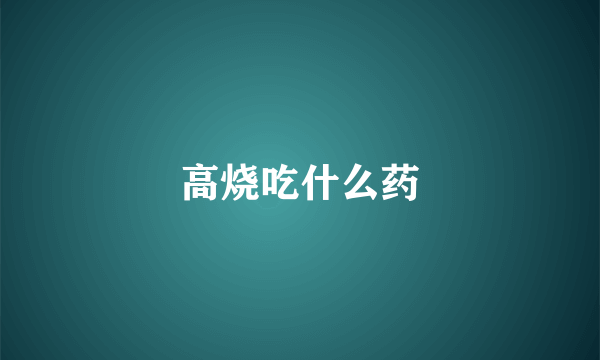 高烧吃什么药