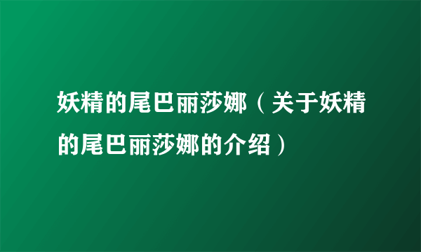 妖精的尾巴丽莎娜（关于妖精的尾巴丽莎娜的介绍）