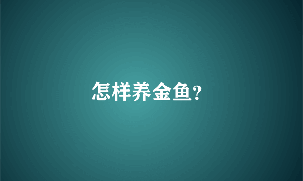 怎样养金鱼？
