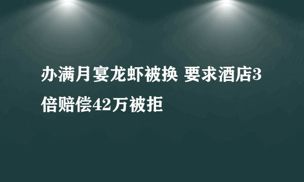办满月宴龙虾被换 要求酒店3倍赔偿42万被拒