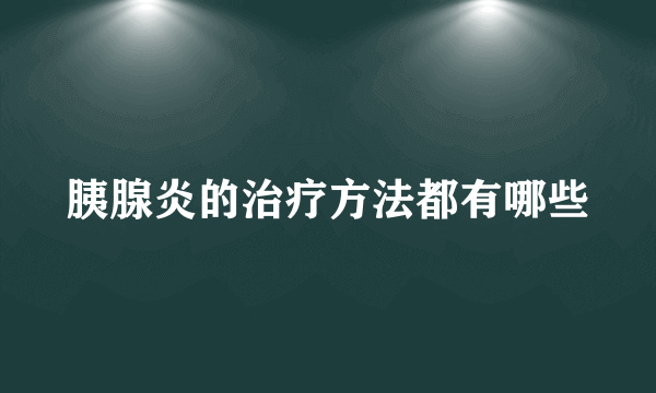 胰腺炎的治疗方法都有哪些