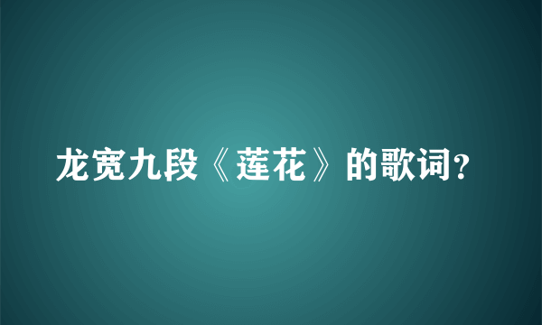 龙宽九段《莲花》的歌词？