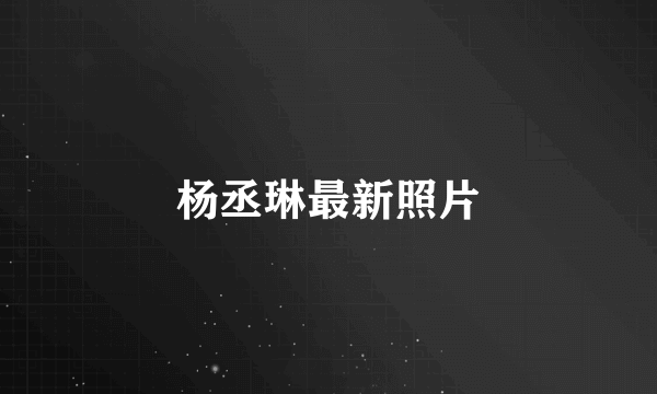 杨丞琳最新照片