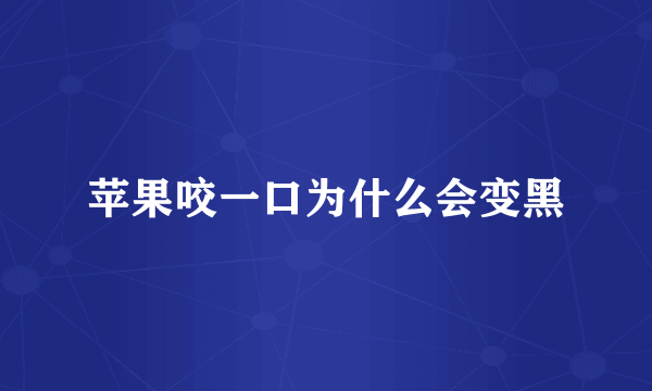 苹果咬一口为什么会变黑