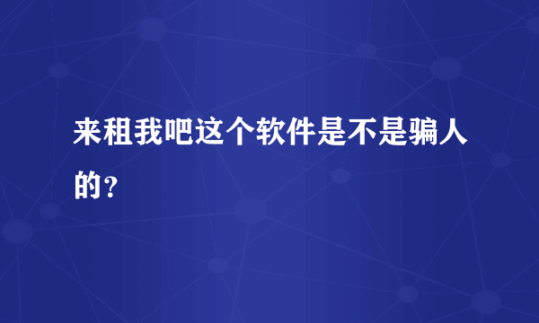 来租我吧这个软件是不是骗人的？