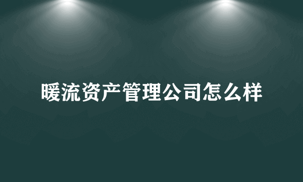 暖流资产管理公司怎么样