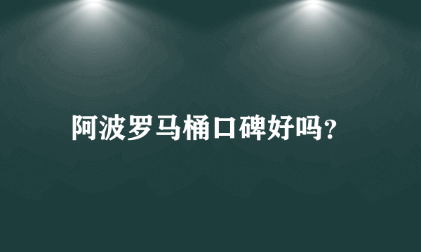 阿波罗马桶口碑好吗？