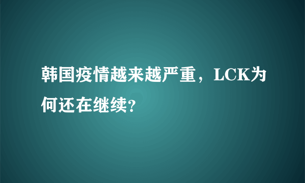 韩国疫情越来越严重，LCK为何还在继续？