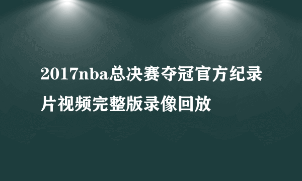 2017nba总决赛夺冠官方纪录片视频完整版录像回放