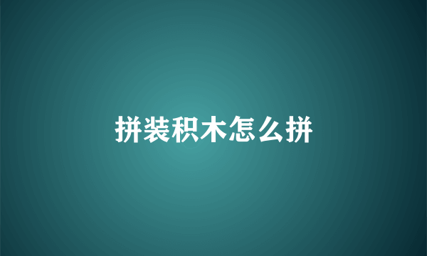 拼装积木怎么拼