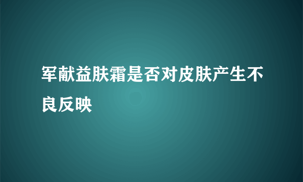 军献益肤霜是否对皮肤产生不良反映