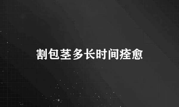割包茎多长时间痊愈