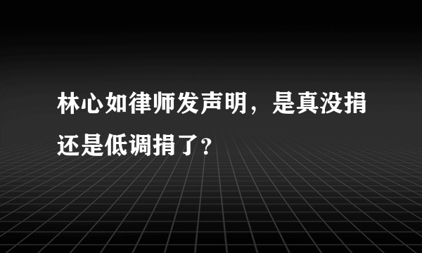 林心如律师发声明，是真没捐还是低调捐了？