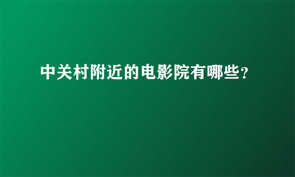 中关村附近的电影院有哪些？
