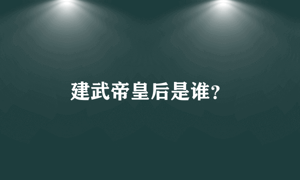 建武帝皇后是谁？