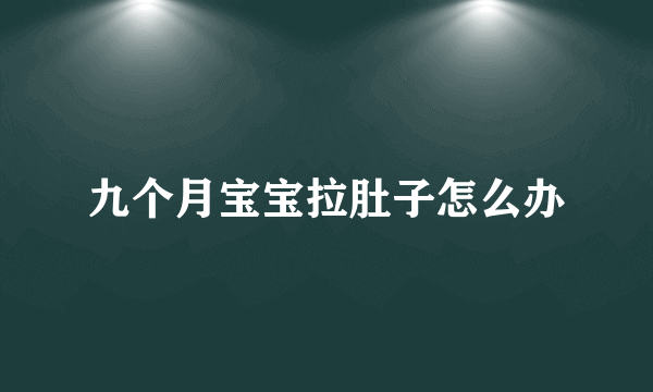 九个月宝宝拉肚子怎么办