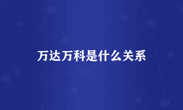 万达万科是什么关系