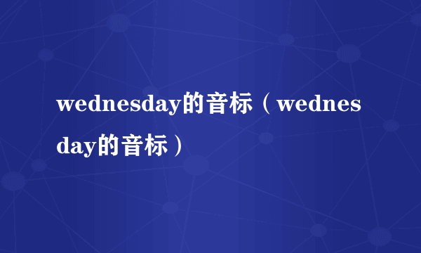 wednesday的音标（wednesday的音标）