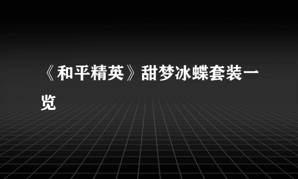 《和平精英》甜梦冰蝶套装一览