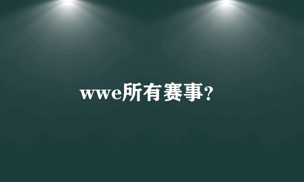 wwe所有赛事？