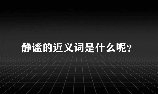 静谧的近义词是什么呢？