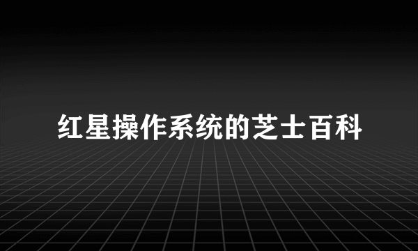 红星操作系统的芝士百科