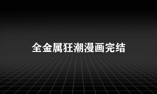 全金属狂潮漫画完结