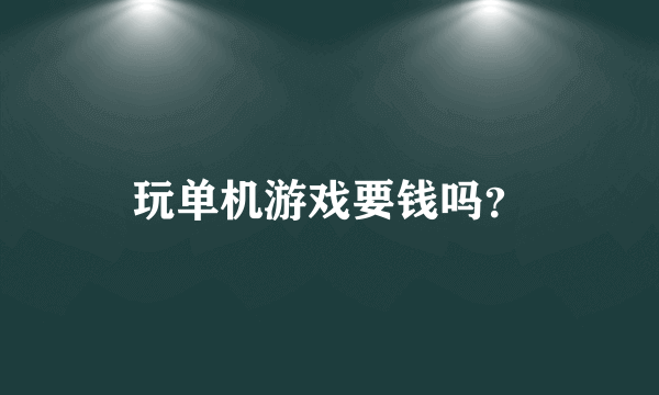 玩单机游戏要钱吗？