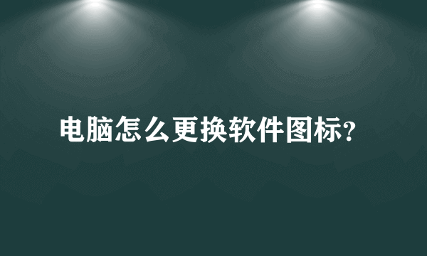 电脑怎么更换软件图标？