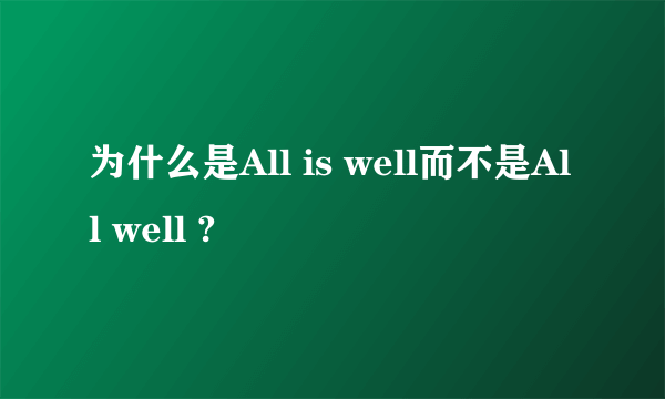 为什么是All is well而不是All well ?