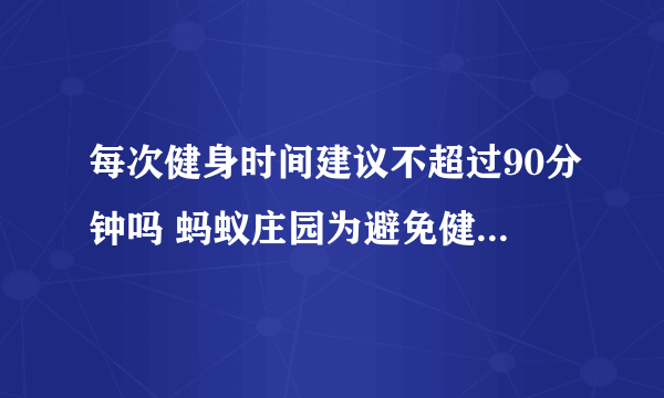 每次健身时间建议不超过90分钟吗 蚂蚁庄园为避免健身变成伤身