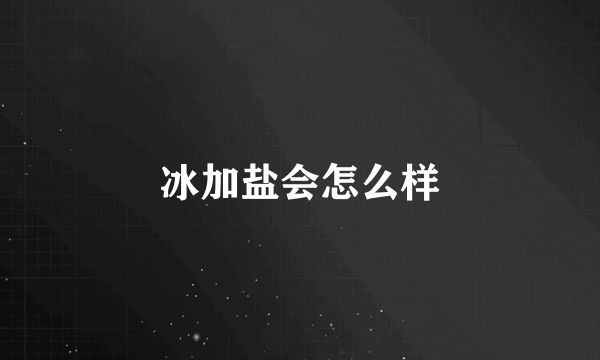 冰加盐会怎么样