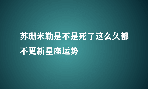 苏珊米勒是不是死了这么久都不更新星座运势